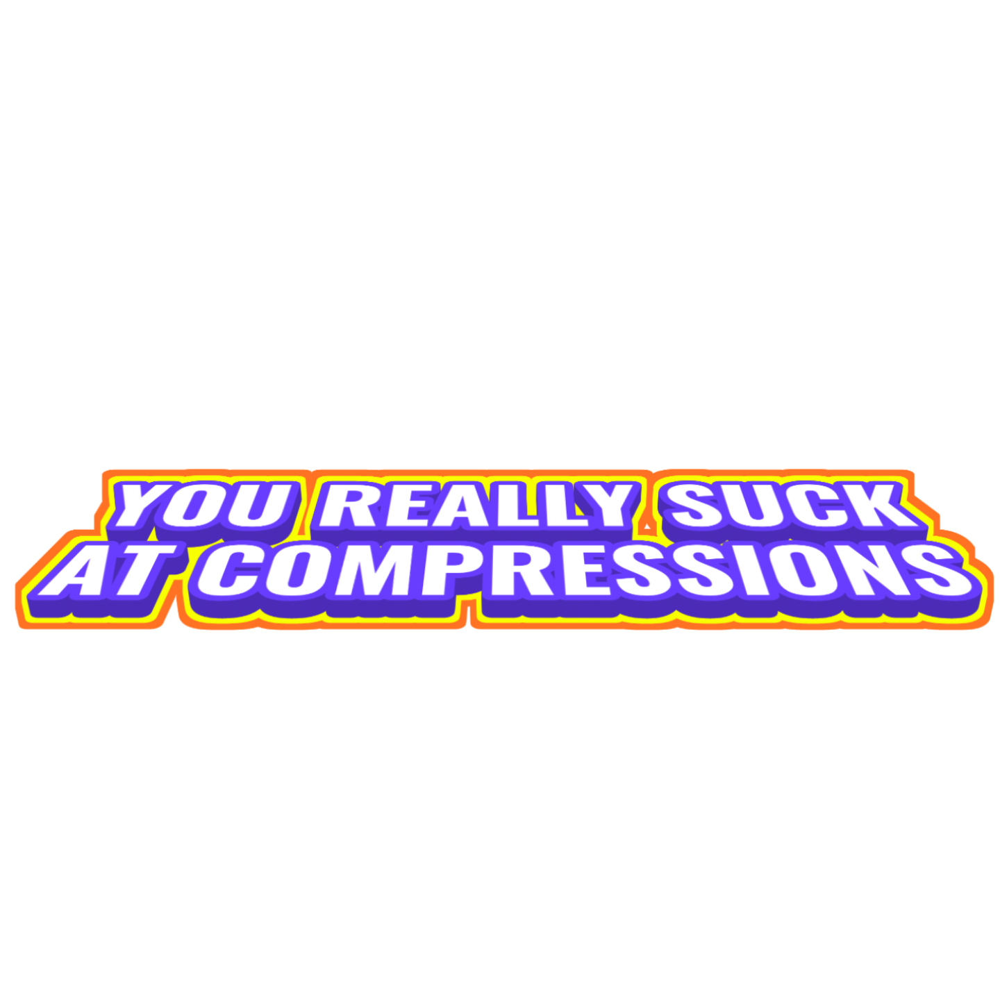 You Really Suck At Compressions